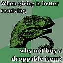 Philosoraptor-When-giving-is-better-receiving-why-not-buy-a-droppable-item